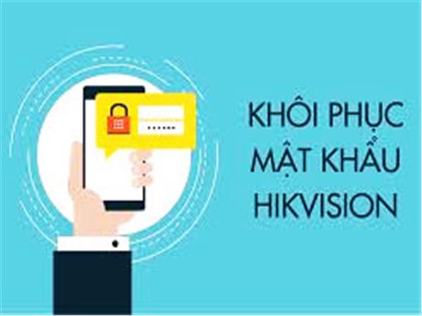 HƯỚNG DẪN RESET MẬT KHẨU ĐẦU GHI HIKVISON BẰNG PHẦN MỀM HIK-CONNECT